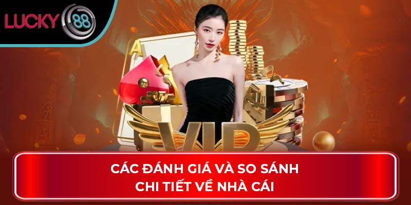 Ưu Đãi Vip Nhà Cái Lucky88: Hướng Dẫn & So Sánh Chi Tiết 2 Các đánh giá và so sánh chi tiết về nhà cái