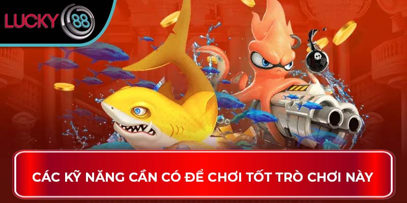 Bắn Cá H5: Trò Chơi Hấp Dẫn Cho Mọi Người Tại Lucky88 3 Các kỹ năng cần có để chơi tốt trò chơi này