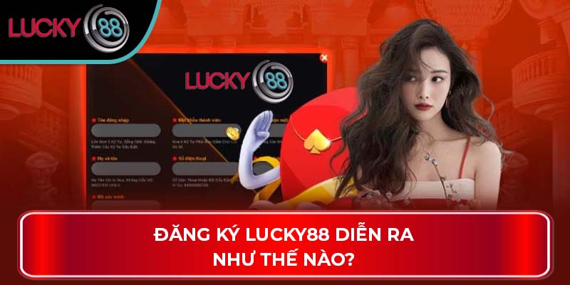 Đăng Ký LUCKY88 diễn ra như thế nào?