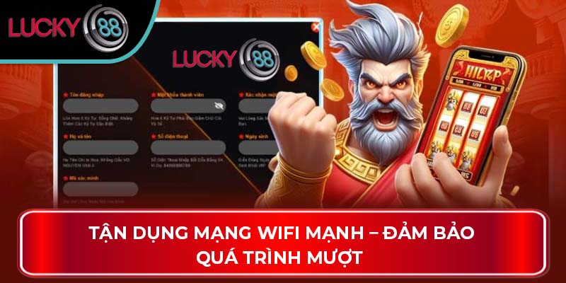 Tận dụng mạng wifi mạnh – Đảm bảo quá trình mượt 