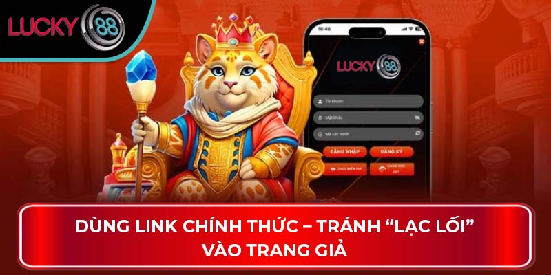 Đăng Nhập LUCKY88 Qua Các Cách Thức Hấp Dẫn Nào? 3 Dùng link chính thức – Tránh “lạc lối” vào trang giả