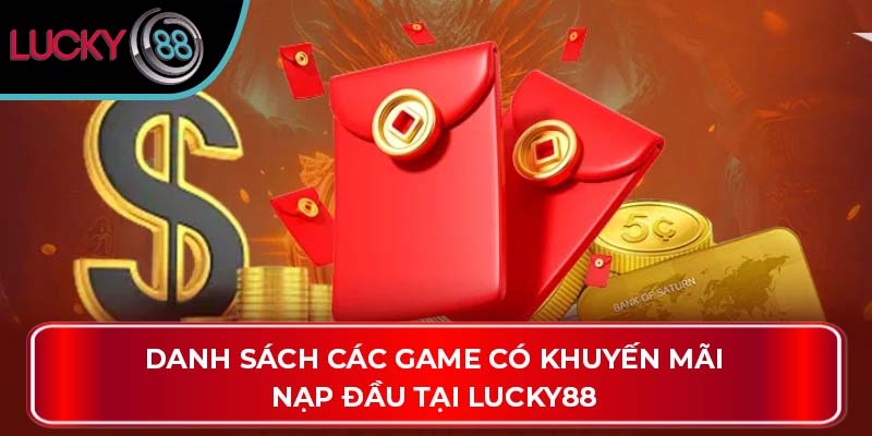 Khuyến Mãi Nạp Đầu Tại Lucky88 - Cơ Hội Nhận Thưởng Lớn 2 Danh sách các game có khuyến mãi nạp đầu tại LUCKY88