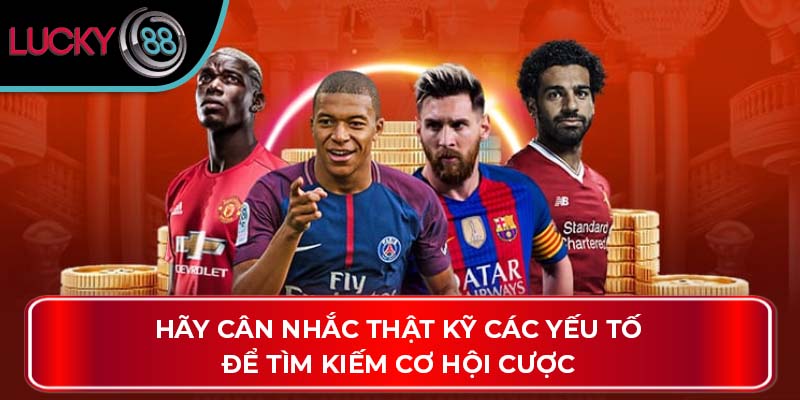Kèo Chấp 1/2 Là Gì? Hướng Dẫn Cá Cược Hiệu Quả Tại Lucky88 4 Hãy cân nhắc thật kỹ các yếu tố để tìm kiếm cơ hội cược