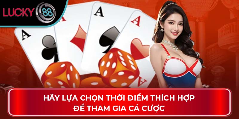 Mậu Binh Là Gì? Hướng Dẫn Chơi Và Chiến Thuật Tại Lucky88 4 Hãy lựa chọn thời điểm thích hợp để tham gia cá cược