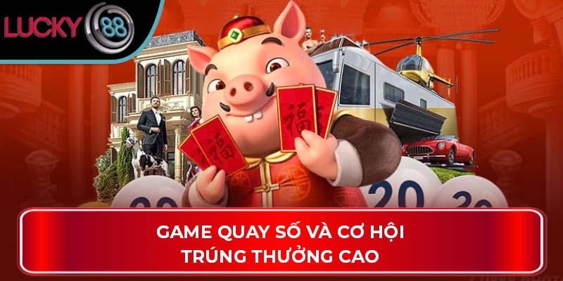 Game quay số và cơ hội trúng thưởng cao