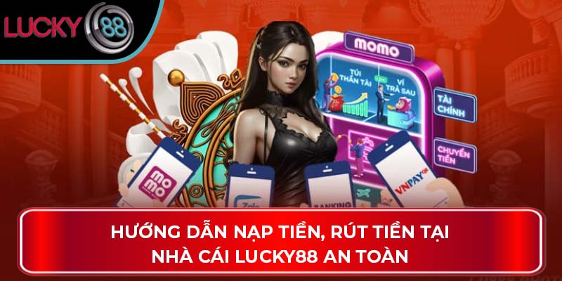 Hướng dẫn nạp tiền, rút tiền tại nhà cái LUCKY88 an toàn
