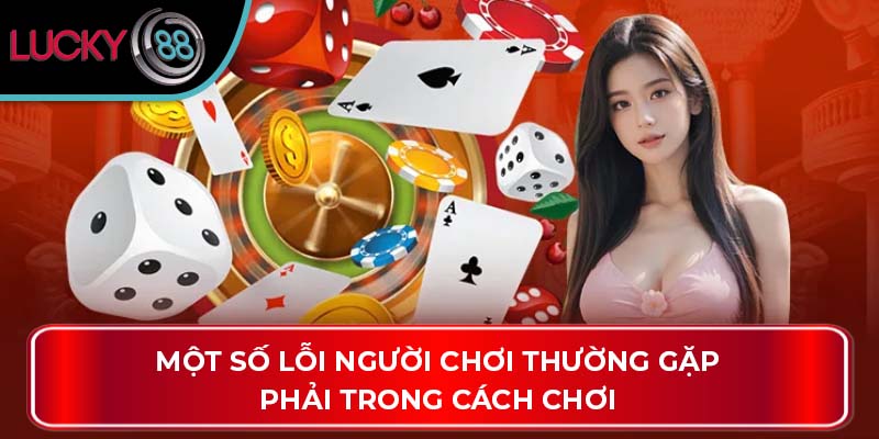 Hướng Dẫn Cách Chơi Baccaract Cho Người Mới Tại Lucky88 3 Một số lỗi người chơi thường gặp phải trong cách chơi