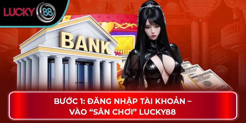 Nạp Tiền Lucky88 Và Những Cách Thức Giúp Anh Em Dễ Thắng 2 Bước 1: Đăng nhập tài khoản – Vào “sân chơi” Lucky88