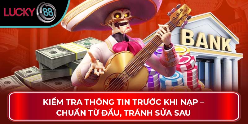 Nạp Tiền Lucky88 Và Những Cách Thức Giúp Anh Em Dễ Thắng 3 Kiểm tra thông tin trước khi nạp – Chuẩn từ đầu, tránh sửa sau