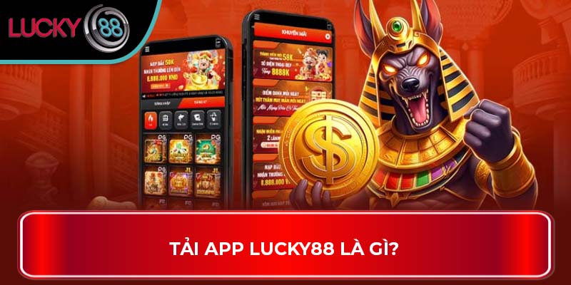 Tải App Lucky88 Anh Em Sẽ Được Khám Phá Những Hấp Dẫn Gì? 1 Tải App LUCKY88 là gì?
