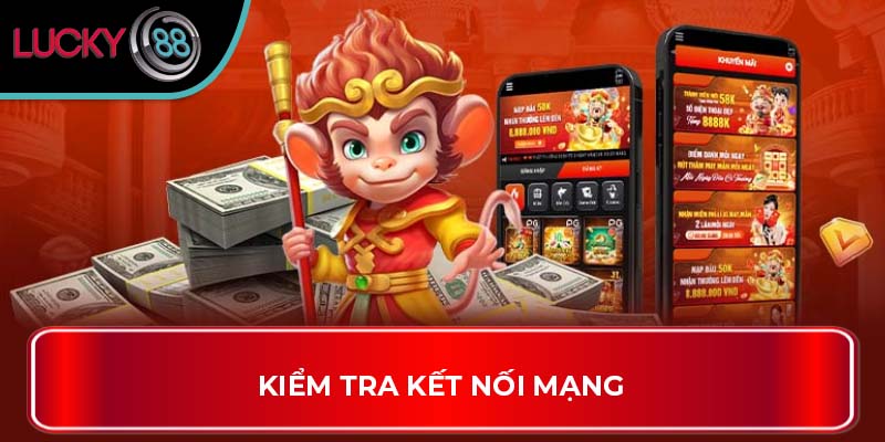 Tải App Lucky88 Anh Em Sẽ Được Khám Phá Những Hấp Dẫn Gì? 3 Kiểm tra kết nối mạng