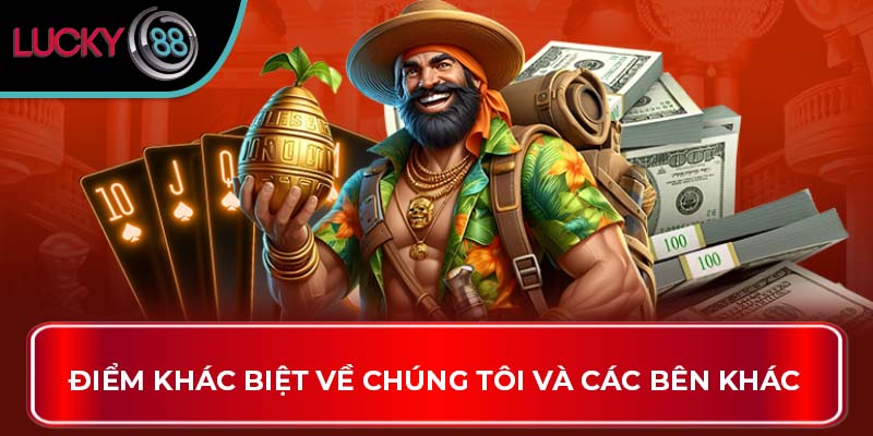 Thông Tin Chung Về Chúng Tôi - Nhà Cái Giải Trí LUCKY88 3 Điểm khác biệt về chúng tôi và các bên khác